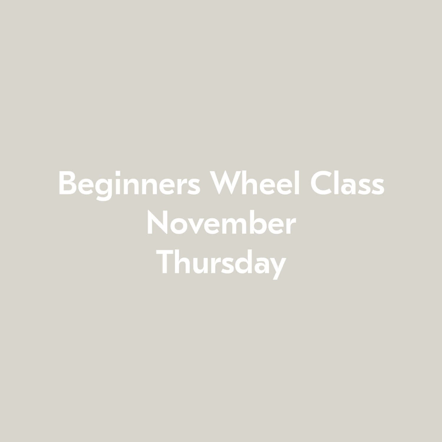 Beginners Wheel Class November Thursday